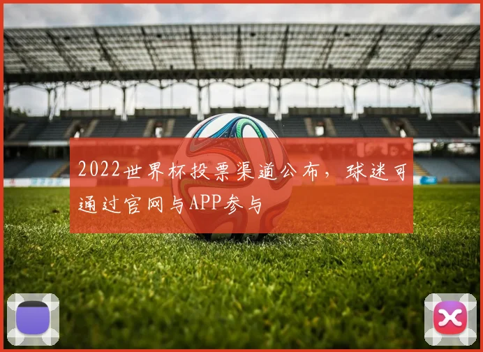 2022世界杯投票渠道公布，球迷可通过官网与APP参与