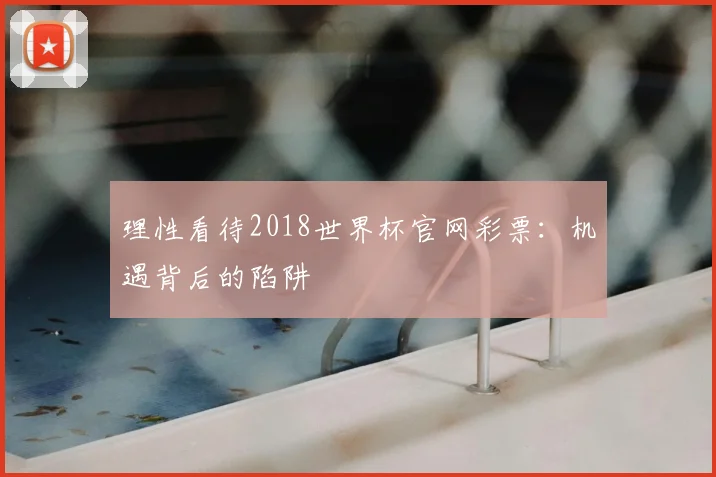 理性看待2018世界杯官网彩票：机遇背后的陷阱