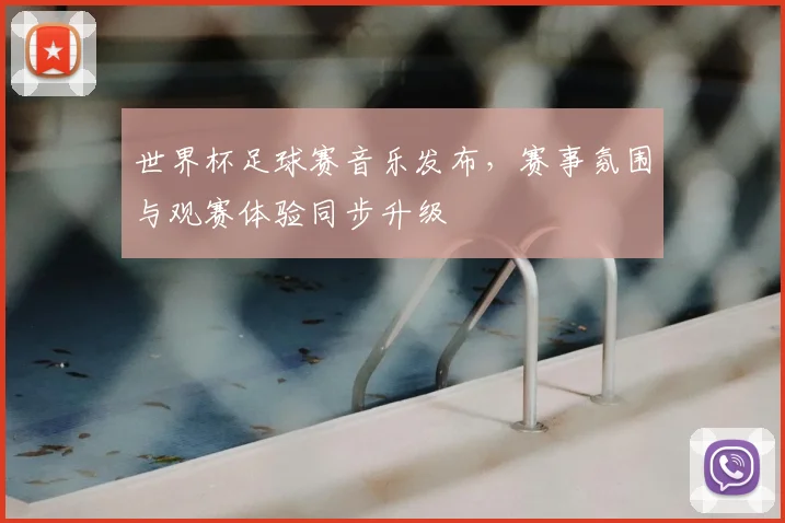 世界杯足球赛音乐发布，赛事氛围与观赛体验同步升级