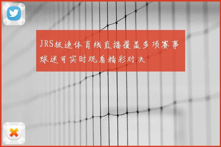 JRS极速体育线直播覆盖多项赛事 球迷可实时观看精彩对决