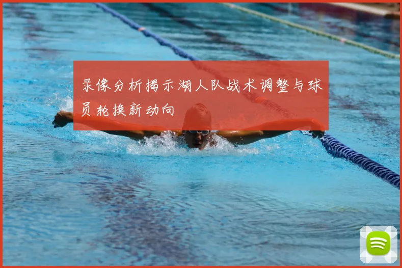录像分析揭示湖人队战术调整与球员轮换新动向